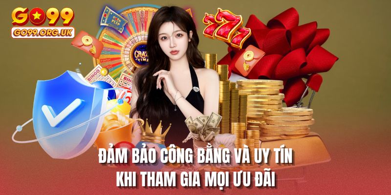 Đảm bảo công bằng và uy tín khi tham gia mọi ưu đãi