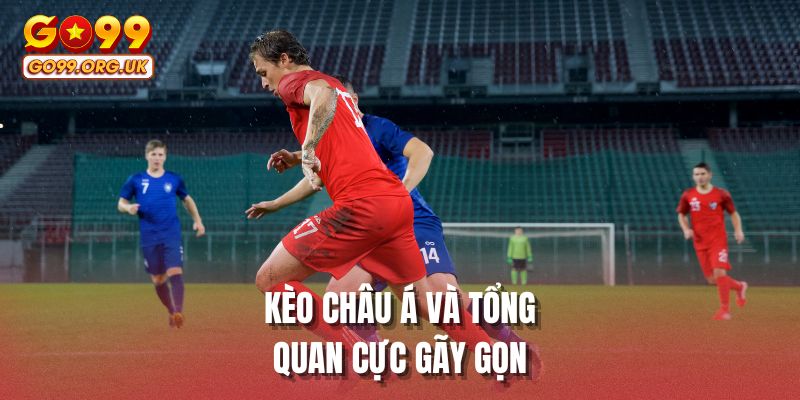 Kèo châu á và tổng quan cực gãy gọn